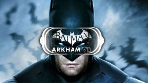 Batman: Arkham VR Coming To HTC Vive and Oculus Rift On April 25