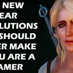 15 New Year Resolutions You Should Never Make As A Gamer