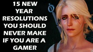 15 New Year Resolutions You Should Never Make As A Gamer