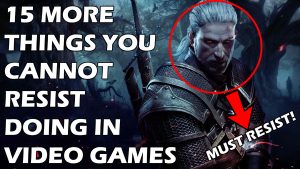 15 More Things You Cannot Resist Doing In Video Games