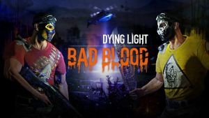 New Dying Light Expansion Bad Blood Will Aim To Satisfy Players’ Demands For Competitive PvP In 2018