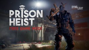 Dying Light’s Prison Heist, New Enemy, Egg Hunt Bounty Currently Live