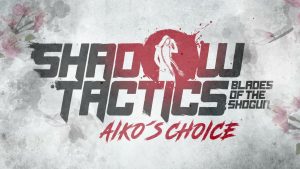 Shadow Tactics: Blades of the Shogun – Aiko’s Choice is Now Available