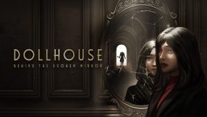 Dollhouse: Behind the Broken Mirror Gets New Video Series Revealing More Details