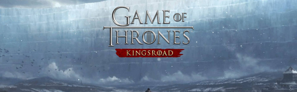 Game of Thrones Kingsroad – Everything You Need to Know
