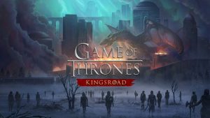 Game of Thrones Kingsroad – Everything You Need to Know
